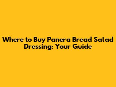 Where to Buy Panera Bread Salad Dressing: Your Guide