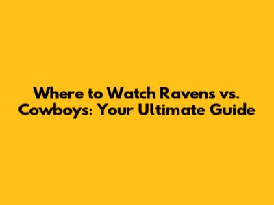 Where to Watch Ravens vs. Cowboys: Your Ultimate Guide