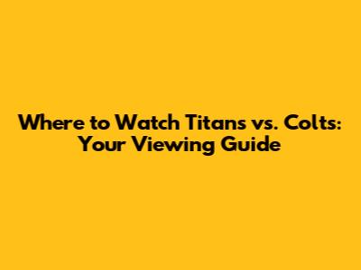 Where to Watch Titans vs. Colts: Your Viewing Guide