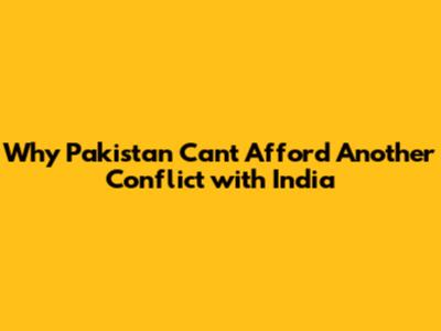 Why Pakistan Can't Afford Another Conflict with India