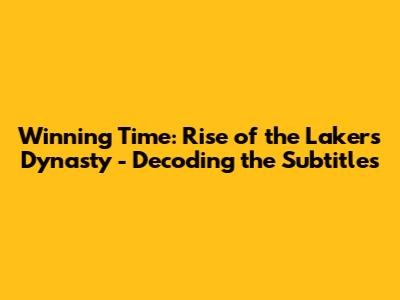 Winning Time: Rise of the Lakers Dynasty - Decoding the Subtitles