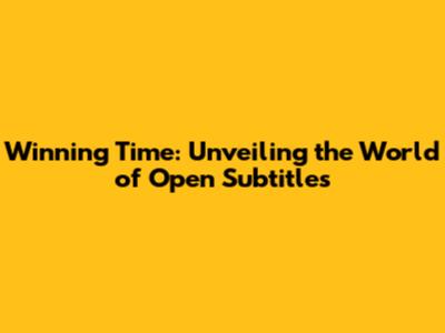 Winning Time: Unveiling the World of Open Subtitles