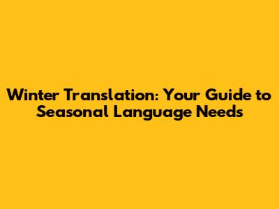 Winter Translation: Your Guide to Seasonal Language Needs