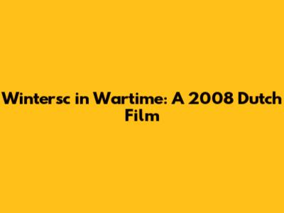 Wintersc in Wartime: A 2008 Dutch Film