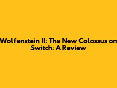 Wolfenstein II: The New Colossus on Switch: A Review