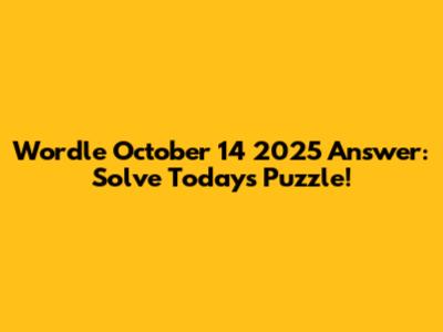 Wordle October 14 2025 Answer: Solve Today's Puzzle!