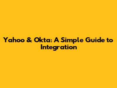 Yahoo & Okta: A Simple Guide to Integration