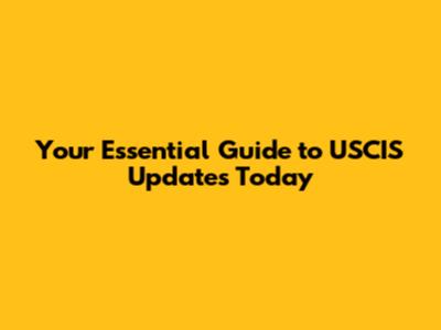 Your Essential Guide to USCIS Updates Today