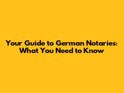 Your Guide to German Notaries: What You Need to Know