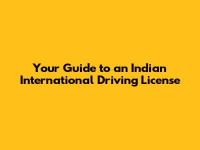 Your Guide to an Indian International Driving License