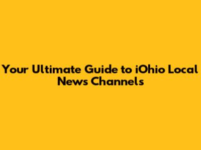 Your Ultimate Guide to iOhio Local News Channels