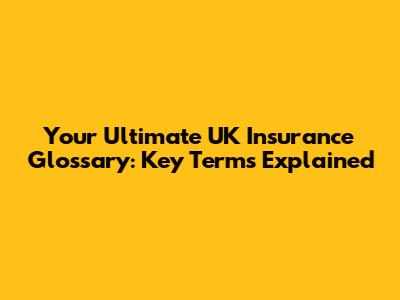 Your Ultimate UK Insurance Glossary: Key Terms Explained