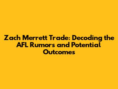 Zach Merrett Trade: Decoding the AFL Rumors and Potential Outcomes