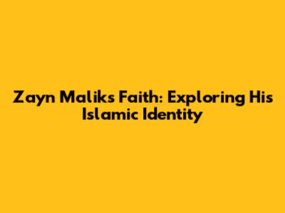 Zayn Malik's Faith: Exploring His Islamic Identity