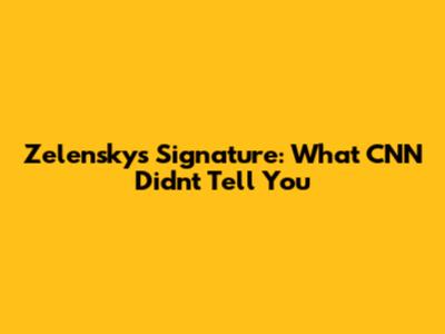 Zelensky's Signature: What CNN Didn't Tell You