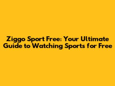 Ziggo Sport Free: Your Ultimate Guide to Watching Sports for Free