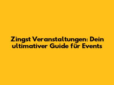 Zingst Veranstaltungen: Dein ultimativer Guide für Events