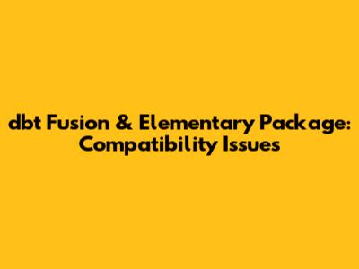 dbt Fusion & Elementary Package: Compatibility Issues