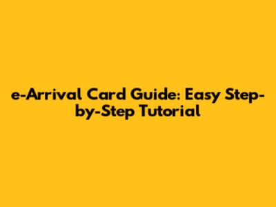 e-Arrival Card Guide: Easy Step-by-Step Tutorial