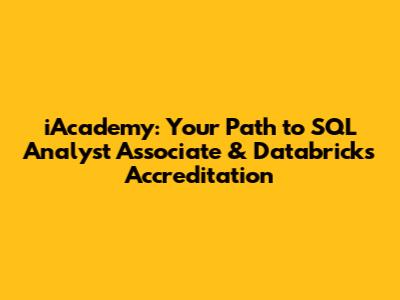 iAcademy: Your Path to SQL Analyst Associate & Databricks Accreditation