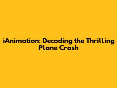 iAnimation: Decoding the Thrilling Plane Crash