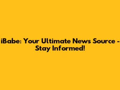 iBabe: Your Ultimate News Source - Stay Informed!