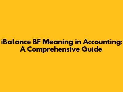 iBalance BF Meaning in Accounting: A Comprehensive Guide