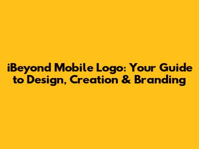 iBeyond Mobile Logo: Your Guide to Design, Creation & Branding