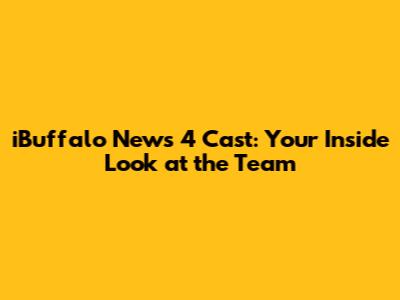 iBuffalo News 4 Cast: Your Inside Look at the Team
