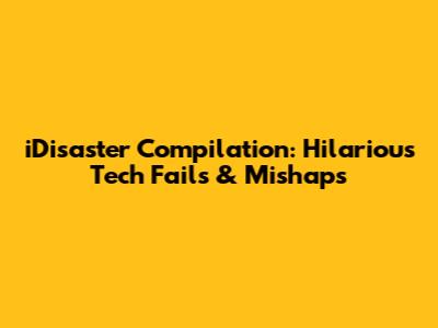 iDisaster Compilation: Hilarious Tech Fails & Mishaps