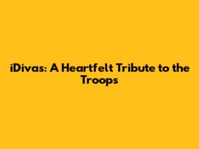 iDivas: A Heartfelt Tribute to the Troops