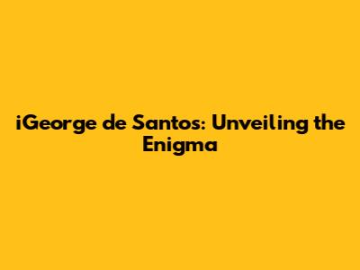 iGeorge de Santos: Unveiling the Enigma