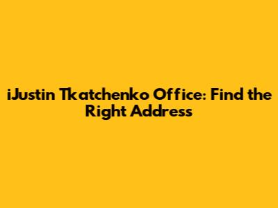 iJustin Tkatchenko Office: Find the Right Address