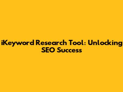 iKeyword Research Tool: Unlocking SEO Success