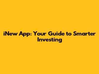 iNew App: Your Guide to Smarter Investing