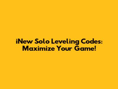 iNew Solo Leveling Codes: Maximize Your Game!