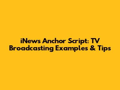 iNews Anchor Script: TV Broadcasting Examples & Tips