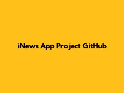 iNews App Project GitHub