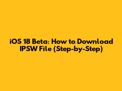 iOS 18 Beta: How to Download IPSW File (Step-by-Step)