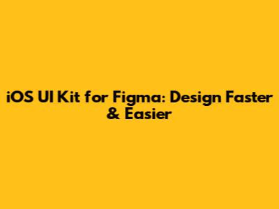 iOS UI Kit for Figma: Design Faster & Easier