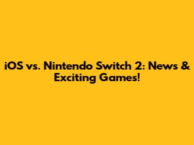 iOS vs. Nintendo Switch 2: News & Exciting Games!