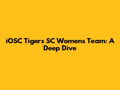 iOSC Tigers' SC Women's Team: A Deep Dive