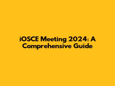 iOSCE Meeting 2024: A Comprehensive Guide