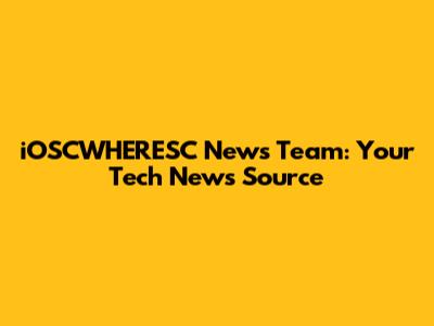 iOSCWHERESC News Team: Your Tech News Source