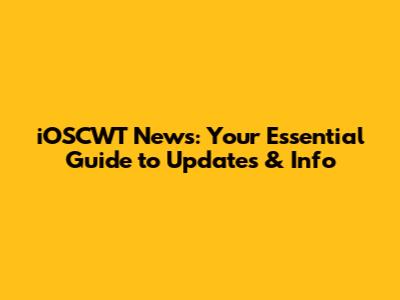 iOSCWT News: Your Essential Guide to Updates & Info