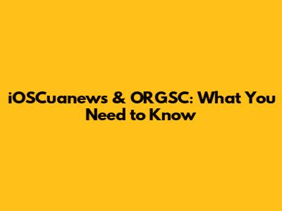 iOSCuanews & ORGSC: What You Need to Know