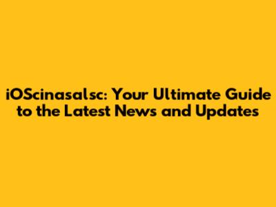 iOScinasalsc: Your Ultimate Guide to the Latest News and Updates