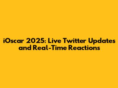 iOscar 2025: Live Twitter Updates and Real-Time Reactions