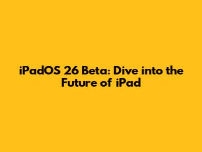 iPadOS 26 Beta: Dive into the Future of iPad
