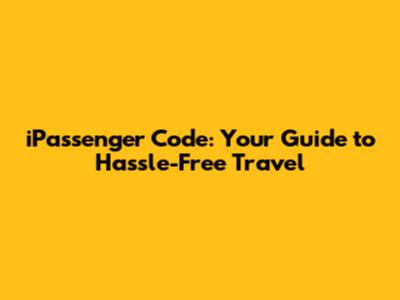 iPassenger Code: Your Guide to Hassle-Free Travel